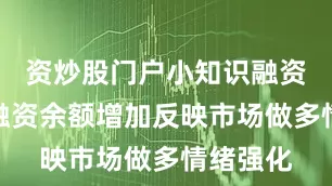 资炒股门户小知识融资融券：融资余额增加反映市场做多情绪强化