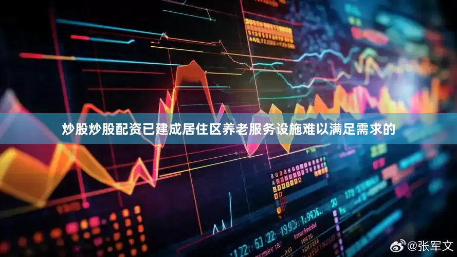 炒股炒股配资已建成居住区养老服务设施难以满足需求的