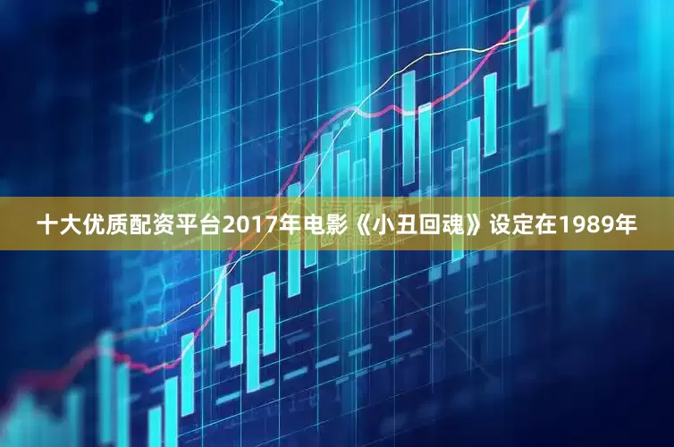 十大优质配资平台　　2017年电影《小丑回魂》设定在1989年