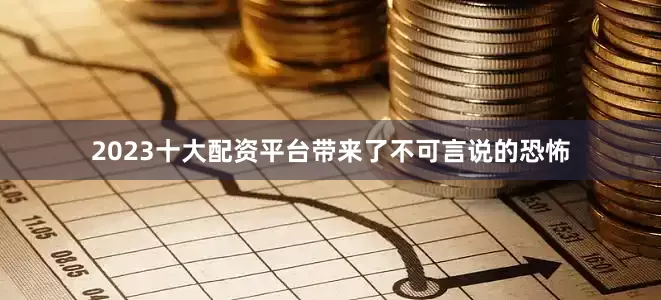 2023十大配资平台带来了不可言说的恐怖