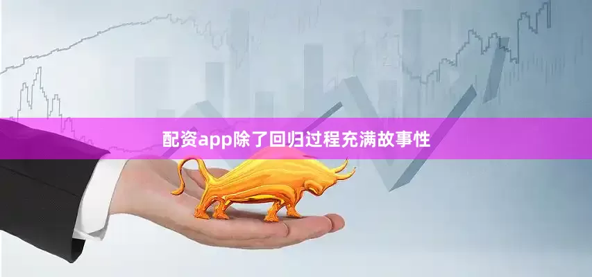 配资app除了回归过程充满故事性