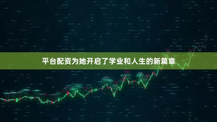 平台配资为她开启了学业和人生的新篇章