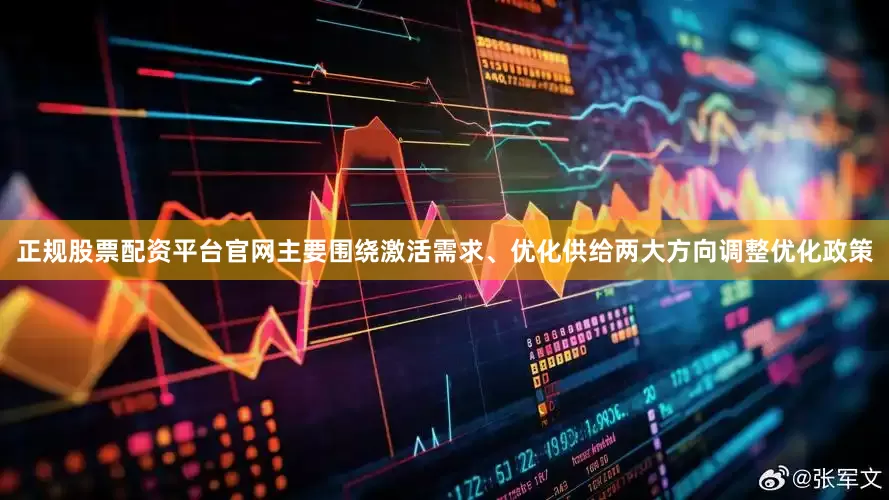 正规股票配资平台官网主要围绕激活需求、优化供给两大方向调整优化政策
