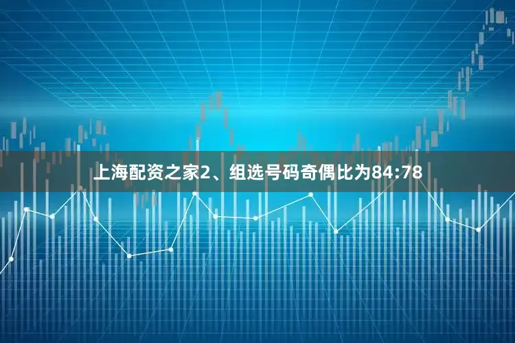 上海配资之家　　2、组选号码奇偶比为84:78