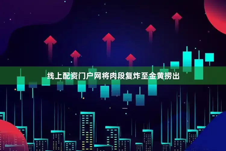 线上配资门户网将肉段复炸至金黄捞出