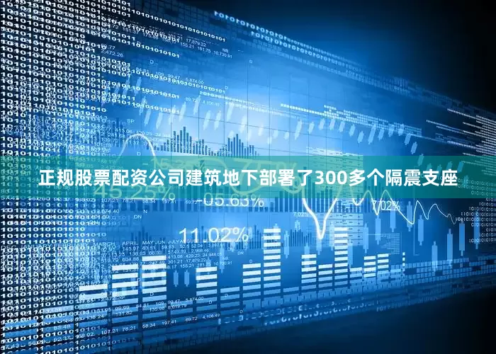 正规股票配资公司建筑地下部署了300多个隔震支座