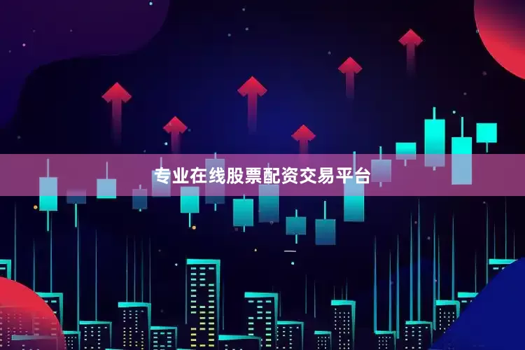专业在线股票配资交易平台