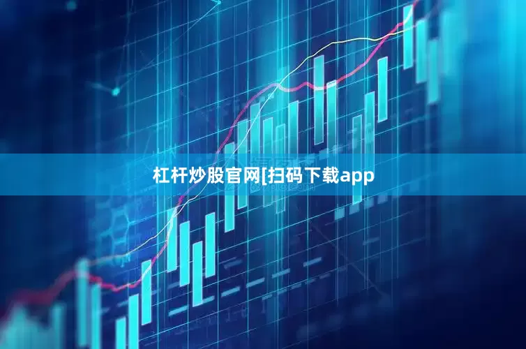 杠杆炒股官网　　　　[扫码下载app