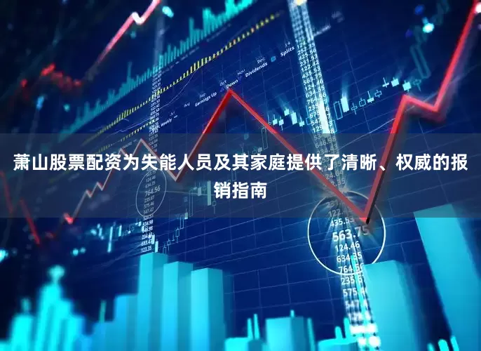 萧山股票配资为失能人员及其家庭提供了清晰、权威的报销指南
