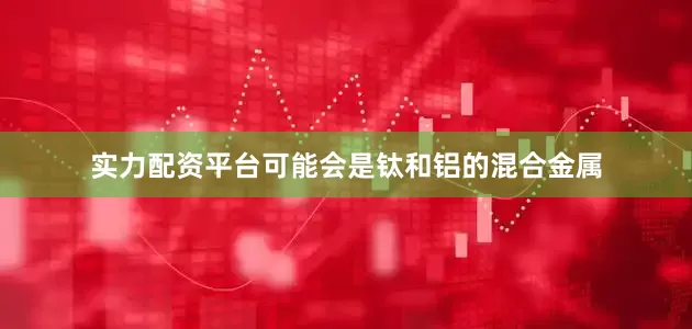 实力配资平台可能会是钛和铝的混合金属