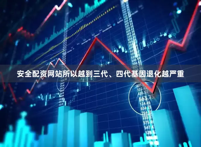 安全配资网站所以越到三代、四代基因退化越严重