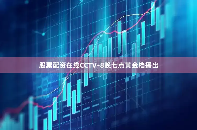 股票配资在线CCTV-8晚七点黄金档播出
